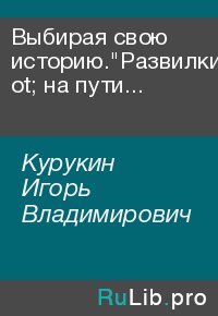 Выбирая свою историю."Развилки" на пути России: от Рюриковичей до олигархов. Курукин Игорь - читать в Рулиб