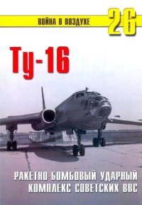 Ту-16 Ракетно бомбовый ударный комплекс Советских ВВС. Сергеев П - читать в Рулиб
