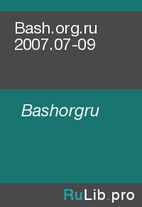 Bash.org.ru 2007.07-09. Bashorgru - читать в Рулиб