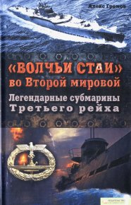 «Волчьи стаи» во Второй мировой.  Легендарные субмарины Третьего рейха. Громов Алекс - читать в Рулиб