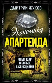 Экономика апартеида. Опыт ЮАР в борьбе с санкциями. Жуков Дмитрий - читать в Рулиб