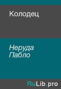 Колодец. Неруда Пабло - читать в Рулиб