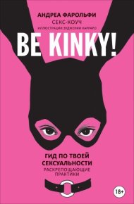 Be kinky! Гид по твоей сексуальности. Раскрепощающие практики. Фарольфи Андреа - читать в Рулиб