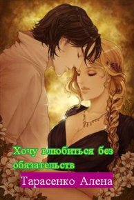 Хочу влюбиться без обязательств. Тарасенко Алена - Rulib.pro Хочу влюбиться без обязательств. Тарасенко Алена - читать в Рулиб