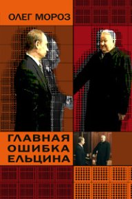 Главная ошибка Ельцина. Мороз Олег - читать в Рулиб