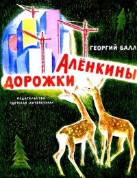 Аленкины дорожки. Повесть. Балл Георгий - читать в Рулиб