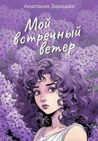 Мой встречный ветер (СИ). Зарецкая Анастасия - Rulib.pro Мой встречный ветер (СИ). Зарецкая Анастасия - читать в Рулиб
