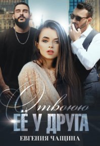 Отвоюю её у друга (СИ). Чащина Евгения - читать в Рулиб