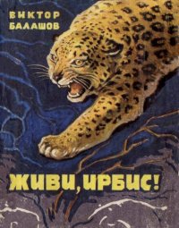 Живи, ирбис!. Балашов Виктор - читать в Рулиб