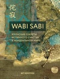 Wabi Sabi. Японские секреты истинного счастья в неидеальном мире. Кемптон Бет - читать в Рулиб