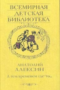 А тем временем где-то. Алексин Анатолий - читать в Рулиб