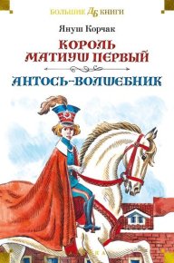 Король Матиуш Первый. Антось-волшебник. Корчак Януш - читать в Рулиб