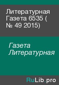 Литературная Газета  6535 ( № 49 2015). Газета Литературная - читать в Рулиб