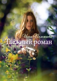 Таежный роман (СИ). Полежаева Инна - Rulib.pro Таежный роман (СИ). Полежаева Инна - читать в Рулиб