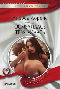 Осмелилась тебя желать. Лоренс Андреа - читать в Рулиб