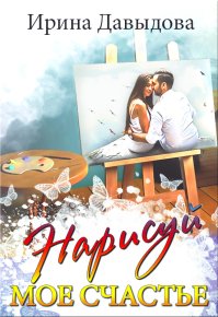 Нарисуй мое счастье. Давыдова Ирина - читать в Рулиб