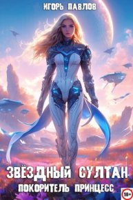 Звездный султан-покоритель принцесс (СИ). Павлов Игорь - читать в Рулиб