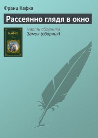 Рассеянно глядя в окно. Кафка Франц - читать в Рулиб