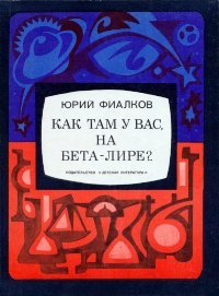 Как там у вас, на Бета-Лире?. Фиалков Юрий - Rulib.pro Как там у вас, на Бета-Лире?. Фиалков Юрий - читать в Рулиб