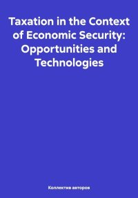 Taxation in the Context of Economic Security: Opportunities and Technologies. Chernavsky Mikhail - читать в Рулиб