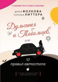 Дульсинея и Тобольцев, или 17 правил автостопа. Волкова Дарья - читать в Рулиб