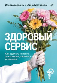 Здоровый сервис. Как сделать клиента счастливым, а бренд – успешным. Матвеева Анна - читать в Рулиб
