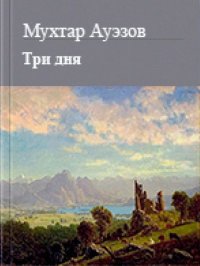 Три дня. Ауэзов Мухтар - читать в Рулиб