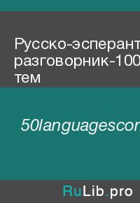 Русско-эсперантский разговорник-100 тем. 50languagescom - читать в Рулиб