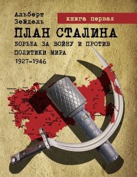 План Сталина: Борьба за войну и против политики мира. 1927–1946. Книга 1. Зейдель Альберт - читать в Рулиб