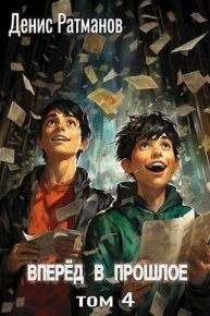 Вперед в прошлое 4 (СИ). Ратманов Денис - читать в Рулиб