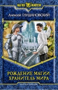 Рождение магии. Хранитель мира. Глушановский Алексей - Rulib.pro Рождение магии. Хранитель мира. Глушановский Алексей - читать в Рулиб