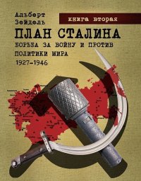 План Сталина: Борьба за войну и против политики мира. 1927–1946. Книга 2. Зейдель Альберт - читать в Рулиб