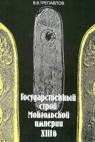 Государственный строй Монгольской империи XIII в.. Трепавлов Вадим - читать в Рулиб