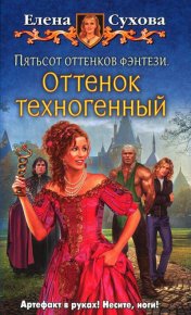Пятьсот оттенков фэнтези. Оттенок техногенный. Сухова Елена - читать в Рулиб