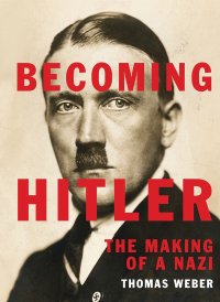Становление Гитлера. Сотворение нациста. Вебер Томас - читать в Рулиб
