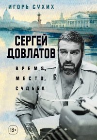 Сергей Довлатов: время, место, судьба. Сухих Игорь - читать в Рулиб
