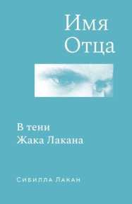 Имя Отца. В тени Жака Лакана. Лакан Сибилла - Rulib.pro Имя Отца. В тени Жака Лакана. Лакан Сибилла - читать в Рулиб