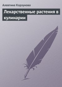 Лекарственные растения в кулинарии. Корзунова Алевтина - читать в Рулиб
