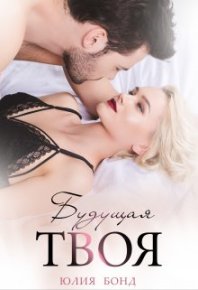 Будущая твоя. Бонд Юлия - читать в Рулиб