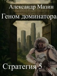 Геном доминатора. Мазин Александр - читать в Рулиб