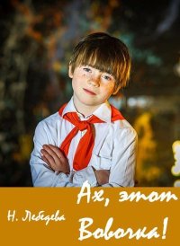 Ах, этот Вовочка!. Лебедева Наталия - читать в Рулиб