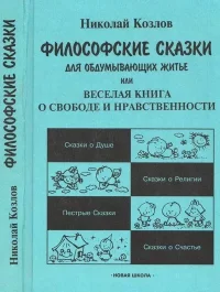 Философские сказки для обдумывающих житье, или Веселая книга о свободе и нравственности. Козлов Николай - читать в Рулиб