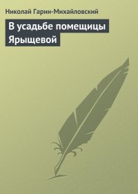 В усадьбе помещицы Ярыщевой. Гарин-Михайловский Николай - Rulib.pro В усадьбе помещицы Ярыщевой. Гарин-Михайловский Николай - читать в Рулиб