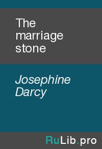 The marriage stone. Josephine Darcy - читать в Рулиб