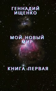 Мой новый мир - Книга первая. Геннадий Ищенко - читать в Рулиб