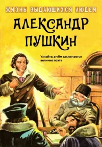 Александр Пушкин. Жизнь выдающихся людей - читать в Рулиб