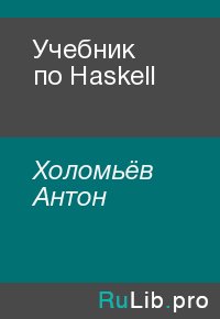 Учебник по Haskell. Холомьёв Антон - читать в Рулиб