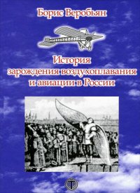 История зарождения воздухоплавания и авиации в России. Веробьян Борис - читать в Рулиб