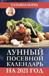 Лунный посевной календарь на 2021 год. Борщ Татьяна - читать в Рулиб