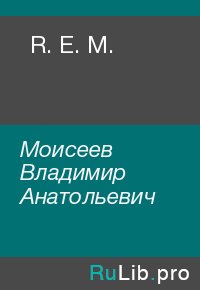 R. E. M.. Моисеев Владимир - читать в Рулиб